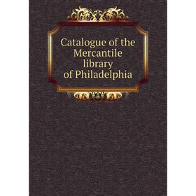 

Книга Catalogue of the Mercantile library of Philadelphia