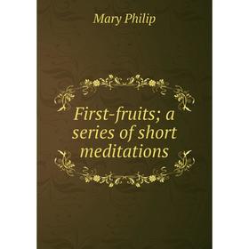 

Книга First-fruits; a series of short meditations