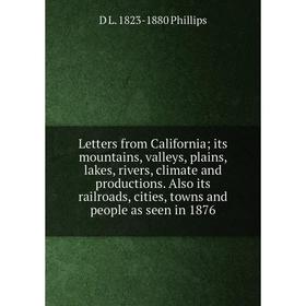 

Книга Letters from California; its mountains, valleys, plains, lakes, rivers, climate and productions Also its railroads, cities, towns and people as