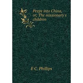 

Книга Peeps into China, or, The missionary's children