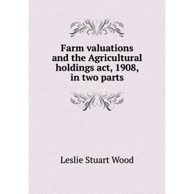 

Книга Farm valuations and the Agricultural holdings act, 1908, in two parts