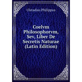 

Книга Coelvm Philosophorvm, Sev, Liber De Secretis Naturae (Latin Edition)