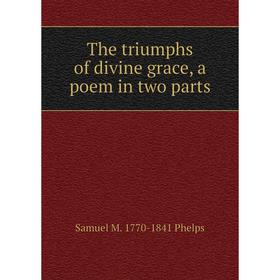 

Книга The triumphs of divine grace, a poem in two parts