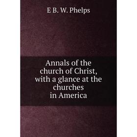 

Книга Annals of the church of Christ, with a glance at the churches in America