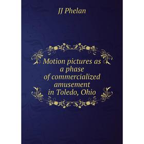 

Книга Motion pictures as a phase of commercialized amusement in Toledo, Ohio