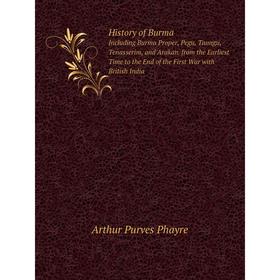 

Книга History of Burma. Including Burma Proper, Pegu, Taungu, Tenasserim, and Arakan. from the Earliest Time to the End of the First War with British