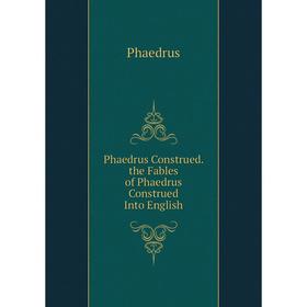 

Книга Phaedrus Construed. the Fables of Phaedrus Construed Into English