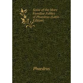 

Книга Some of the More Familiar Fables of Phaedrus (Latin Edition)