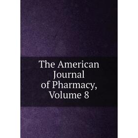 

Книга The American Journal of Pharmacy, Volume 8