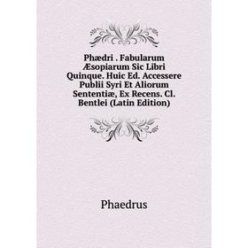

Книга Phædri. Fabularum Æsopiarum Sic Libri Quinque. Huic Ed. Accessere Publii Syri Et Aliorum Sententiæ, Ex Recens. Cl. Bentlei (Latin Edition)