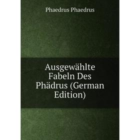 

Книга Ausgewählte Fabeln Des Phädrus (German Edition)