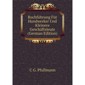 

Книга Buchführung Für Handwerker Und Kleinere Geschäftsleute (German Edition)