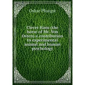

Книга Clever Hans (the horse of Mr. Von Osten) a contribution to experimental animal and human psychology