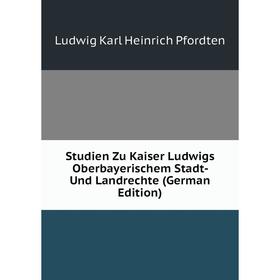 

Книга Studien Zu Kaiser Ludwigs Oberbayerischem Stadt- Und Landrechte (German Edition)