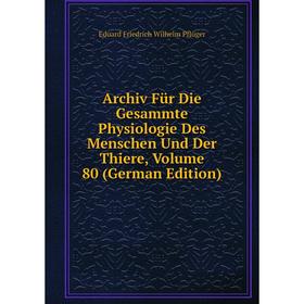 

Книга Archiv Für Die Gesammte Physiologie Des Menschen Und Der Thiere, Volume 80 (German Edition)