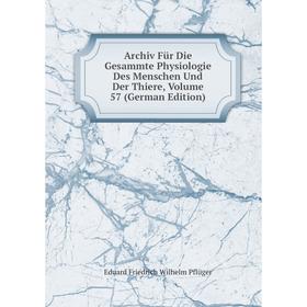 

Книга Archiv Für Die Gesammte Physiologie Des Menschen Und Der Thiere, Volume 57 (German Edition)