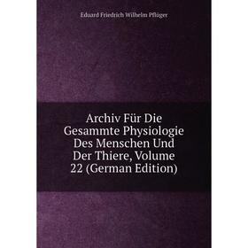 

Книга Archiv Für Die Gesammte Physiologie Des Menschen Und Der Thiere, Volume 22 (German Edition)