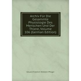 

Книга Archiv Für Die Gesammte Physiologie Des Menschen Und Der Thiere, Volume 106 (German Edition)