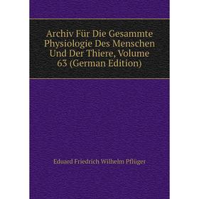 

Книга Archiv Für Die Gesammte Physiologie Des Menschen Und Der Thiere, Volume 63 (German Edition)