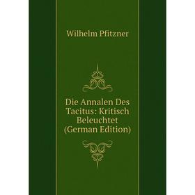 

Книга Die Annalen Des Tacitus: Kritisch Beleuchtet (German Edition)
