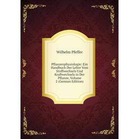 

Книга Pflanzenphysiologie: Ein Handbuch Der Lehre Vom Stoffwechsels Und Kraftwechsels in Der Pflanze, Volume 2 (German Edition)