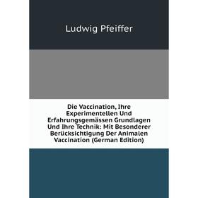 

Книга Die Vaccination, Ihre Experimentellen Und Erfahrungsgemässen Grundlagen Und Ihre Technik: Mit Besonderer Berücksichtigung Der Animalen Vaccinati