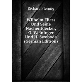 

Книга Wilhelm Fliess Und Seine Nachentdecker, O. Weininger Und H. Swoboda (German Edition)