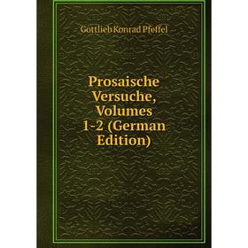 

Книга Prosaische Versuche, Volumes 1-2 (German Edition)