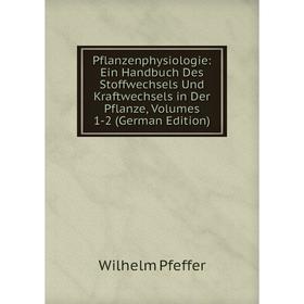 

Книга Pflanzenphysiologie: Ein Handbuch Des Stoffwechsels Und Kraftwechsels in Der Pflanze, Volumes 1-2 (German Edition)