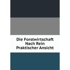 

Книга Die Forstwirtschaft Nach Rein Praktischer Ansicht