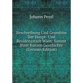 

Книга Beschreibung Und Grundriss Der Haupt- Und Residenzstadt Wien: Sammt Ihrer Kurzen Geschichte (German Edition)