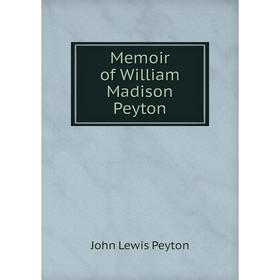 

Книга Memoir of William Madison Peyton