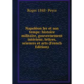 

Книга Napoléon Ier et son temps: histoire militaire, gouvernement intérieur, lettres, Sciences et arts