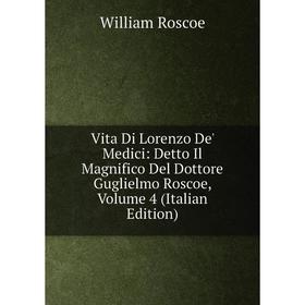 

Книга Vita Di Lorenzo De' Medici: Detto Il Magnifico Del Dottore Guglielmo Roscoe, Volume 4 (Italian Edition)