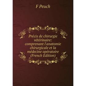 

Книга Précis de chirurgie vétérinaire: comprenant l'anatomie chirurgicale et la médecine opératoire (French Edition)