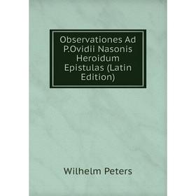 

Книга Observationes Ad POvidii Nasonis Heroidum Epistulas