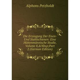 

Книга Die Erzeugung Der Eisen- Und Stahlschienen: Eine Hüttenmännische Studie, Volume 8, Nbsp; Part 2 (German Edition)