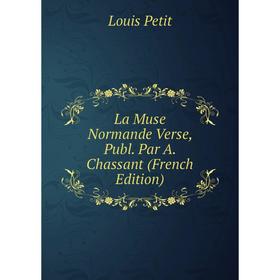 

Книга La Muse Normande Verse, Publ. Par A. Chassant