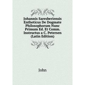 

Книга Johannis Saresberiensis Entheticus De Dogmate Philosophorum Nunc Primum Ed. Et Comm. Instructus a C. Petersen