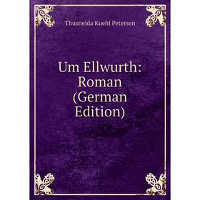 

Книга Um Ellwurth: Roman (German Edition)