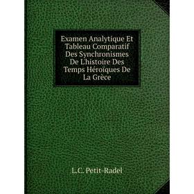 

Книга Examen Analytique Et Tableau Comparatif Des Synchronismes De L'histoire Des Temps Héroïques De La Grèce