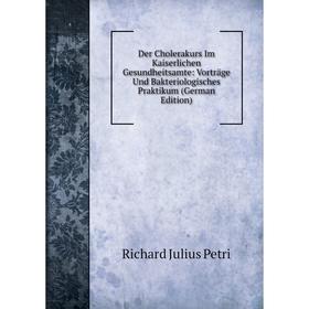 

Книга Der Cholerakurs Im Kaiserlichen Gesundheitsamte: Vorträge Und Bakteriologisches Praktikum (German Edition)