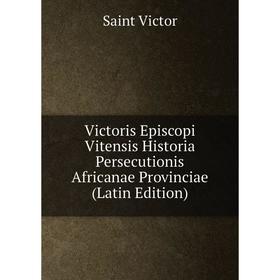 

Книга Victoris Episcopi Vitensis Historia Persecutionis Africanae Provinciae (Latin Edition)