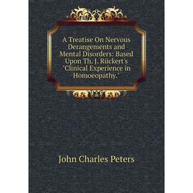 

Книга A Treatise On Nervous Derangements and Mental Disorders: Based Upon Th. J. Rückert's Clinical Experience in Homoeopathy