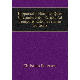 

Книга Hippocratis Nomine, Quae Circumferentur Scripta Ad Temporis Rationes (Latin Edition)