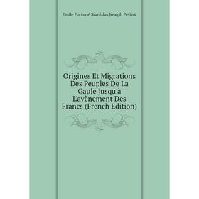 

Книга Origines Et Migrations Des Peuples De La Gaule Jusqu'à L'avènement Des Francs
