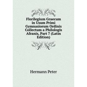 

Книга Florilegium Graecum in Usum Primi Gymnasiorum Ordinis Collectum a Philologis Afranis, Part 7 (Latin Edition)