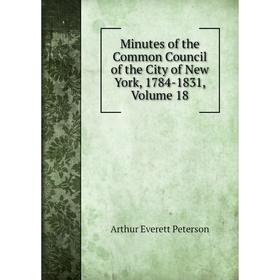 

Книга Minutes of the Common Council of the City of New York, 1784-1831, Volume 18