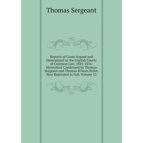

Книга Reports of Cases Argued and Determined in the English Courts of Common Law, 1845-1856: Heretofore Condensed by Thomas Sergeant and Thomas M'kean