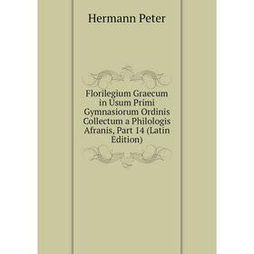 

Книга Florilegium Graecum in Usum Primi Gymnasiorum Ordinis Collectum a Philologis Afranis, Part 14 (Latin Edition)